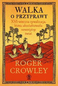 Walka o przyprawy. XVI-wieczna rywalizacja, która ukształtowała nowożytny świat - Roger Crowley - książka