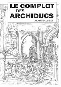 Le complot des archiducs - Alain Saussez - ebook
