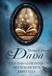 Dana und das Geheimnis des magischen Kristalls - Thomas L Hunter - ebook