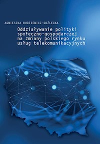 Oddziaływanie polityki społeczno-gospodarczej na zmiany polskiego rynku usług telekomunikacyjnych - Agnieszka Budziewicz-Guźlecka - książka