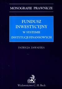Fundusz inwestycyjny w systemie instytucji finansowych - Patrycja Zawadzka - książka