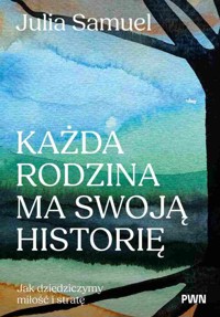 Każda rodzina ma swoją historię. Jak dziedziczymy miłość i stratę - Julia Samuel - książka