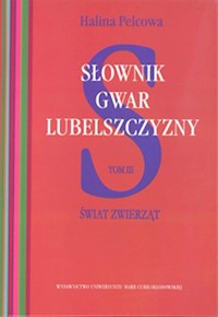Słownik gwar Lubelszczyzny, Tom 3: Świat zwierząt - Pelcowa Halina - książka