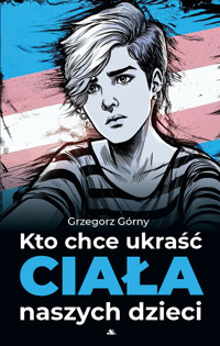 Kto chce ukraść ciała naszych dzieci - Grzegorz Górny - książka