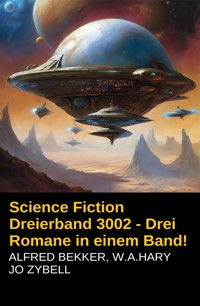 Science Fiction Dreierband 3002 - Drei Romane in einem Band! - Alfred Bekker - ebook