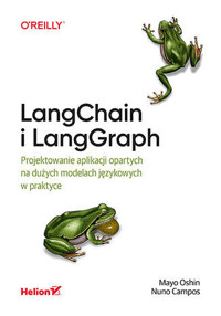 LangChain i LangGraph. Projektowanie aplikacji opartych na dużych modelach językowych w praktyce - Mayo Oshin, Nuno Campos - książka