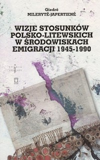 Wizje stosunków polsko-litewskich w środowiskach emigracji 1945-1990 - Milerytė-Japertienė Giedrė - książka