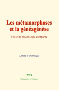 Les métamorphoses et la généagénèse - Armand de Quatrefages - ebook