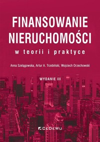 Finansowanie nieruchomości w teorii i praktyce - Artur A. Trzebiński, Wojciech Orzechowski, Anna Szelągowska - książka