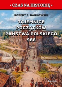 Tajemnice początków państwa polskiego 966 - Barkowski Robert F. - książka