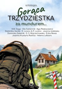 Gorąca Trzydziestka. Za mundurem - Helena Leblanc, K.M. Dyga, Ola Sukiennik, Aga Pleskacewicz, Dominika Gardo, E. Lorenc & P. Lorenc, Joanna Izdebska, Dominika Saletnik, D.S. Wojciechowska, Erika Reves, Joanna Krystyna Radosz - ebook