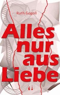 Alles nur aus Liebe - Ruth Gogoll - ebook