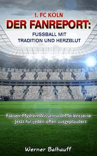 1. FC Köln – Die Geißböcke – Von Tradition und Herzblut für den Fußball - Werner Balhauff - ebook