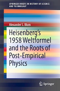 Heisenberg’s 1958 Weltformel and the Roots of Post-Empirical Physics - Alexander S. Blum - ebook