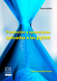 Producción y operaciones aplicadas a las pyme - Carlos José Bello Pérez - ebook