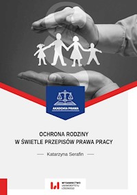 Ochrona rodziny w świetle przepisów prawa pracy - Katarzyna Serafin - książka