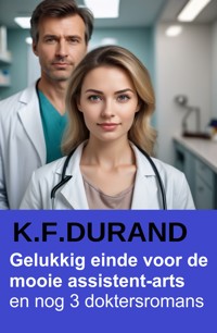 Gelukkig einde voor de mooie assistent-arts en nog 3 doktersromans - K. F. Durand - ebook