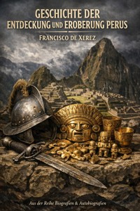 Geschichte der Entdeckung und Eroberung Perus Francisco de Xerez - Francisco de Xerez - ebook