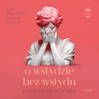 O wstydzie bez wstydu. Poczuj się dobrze ze sobą - Ewa Woydyłło, Martyna Harland - ebook + audiobook