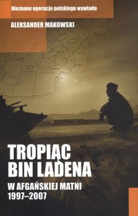 Tropiąc Bin Ladena. W afgańskiej matni 1997-2007 - Aleksander Makowski - ebook + książka