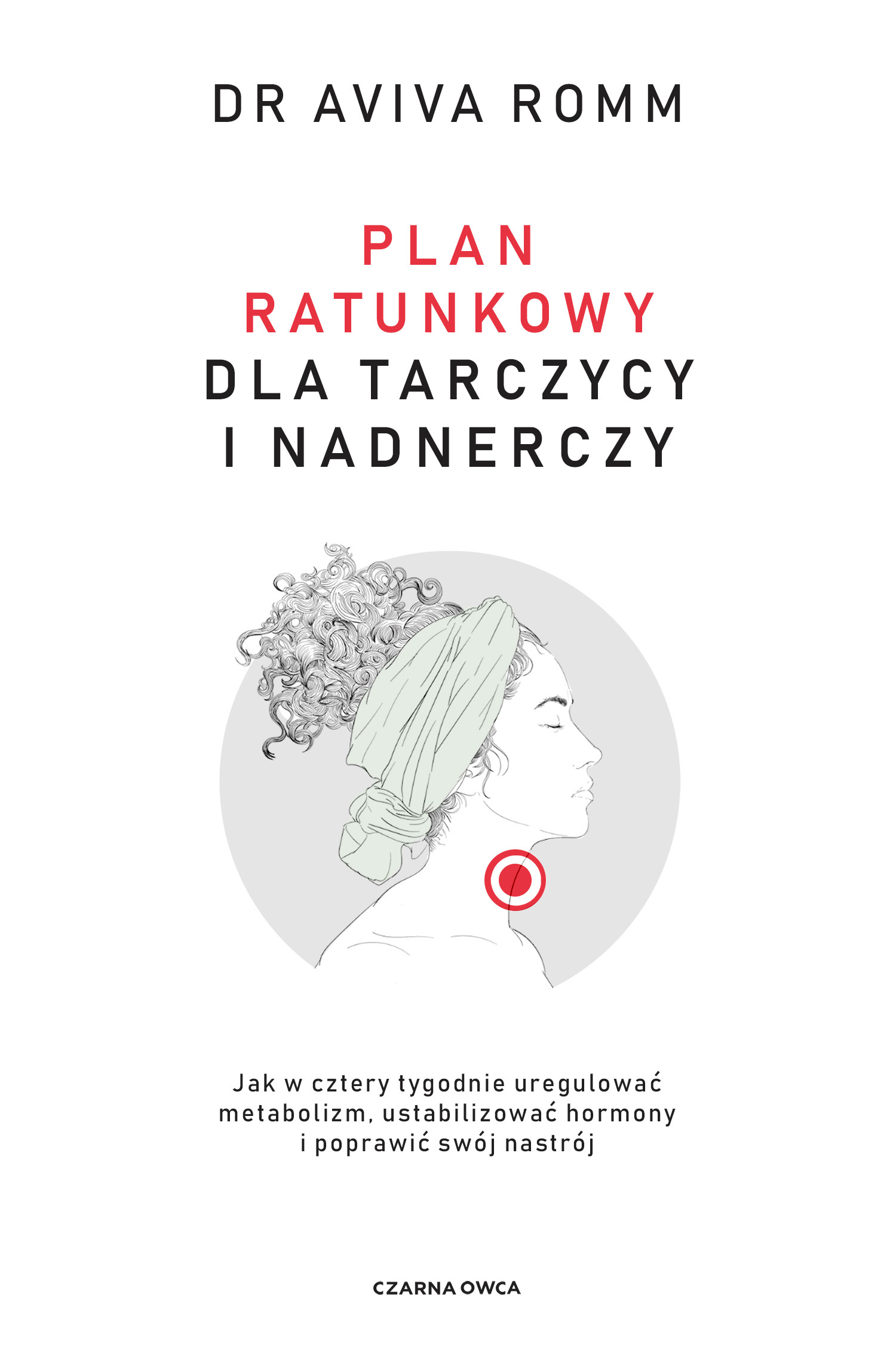 Plan ratunkowy dla tarczycy i nadnerczy. Jak w cztery tygodnie uregulować metabolizm, ustabilizować hormony i poprawić swój nastrój