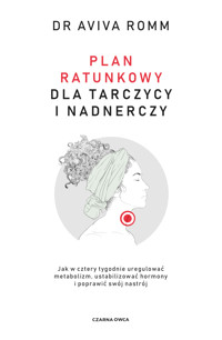 Plan ratunkowy dla tarczycy i nadnerczy. Jak w cztery tygodnie uregulować metabolizm, ustabilizować hormony i poprawić swój nastrój - Romm Aviva - ebook