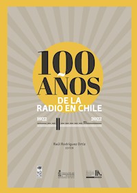 100 años de la radio en Chile. 1922 - 2022 - Raúl Rodríguez Ortiz - ebook