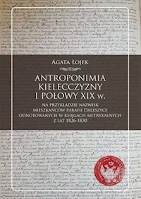 Antroponimia Kielecczyzny I połowy XIX w. na przykładzie nazwisk mieszkańców parafii Daleszyce - Łojek Agata - książka