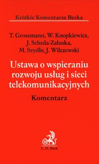 Ustawa o wspieraniu rozwoju usług i sieci telekomunikacyjnych Komentarz - Grossmann Tomasz, Knopkiewicz Wacław, Sebzda-Załuska Joanna - książka