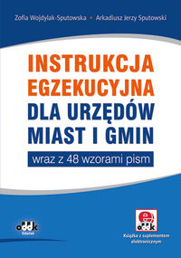 Instrukcja egzekucyjna dla urzędów miast i gmin wraz z 48 wzorami pism - Wojdylak-Sputowska Zofia, Sputowski Arkadiusz Jerzy - książka