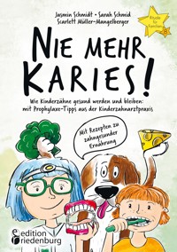 Nie mehr Karies! Wie Kinderzähne gesund werden und bleiben: mit Prophylaxe-Tipps aus der Kinderzahnarztpraxis und ausführlichem Rezepte-Teil zu zahngesunder Ernährung - Jasmin Schmidt - ebook