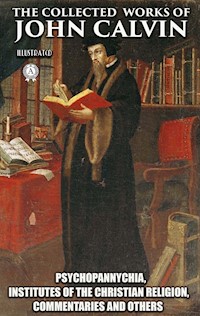 The Collected Works of John Calvin. Illustated - John Calvin - ebook