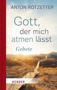 Gott, der mich atmen lässt - Anton Rotzetter - ebook