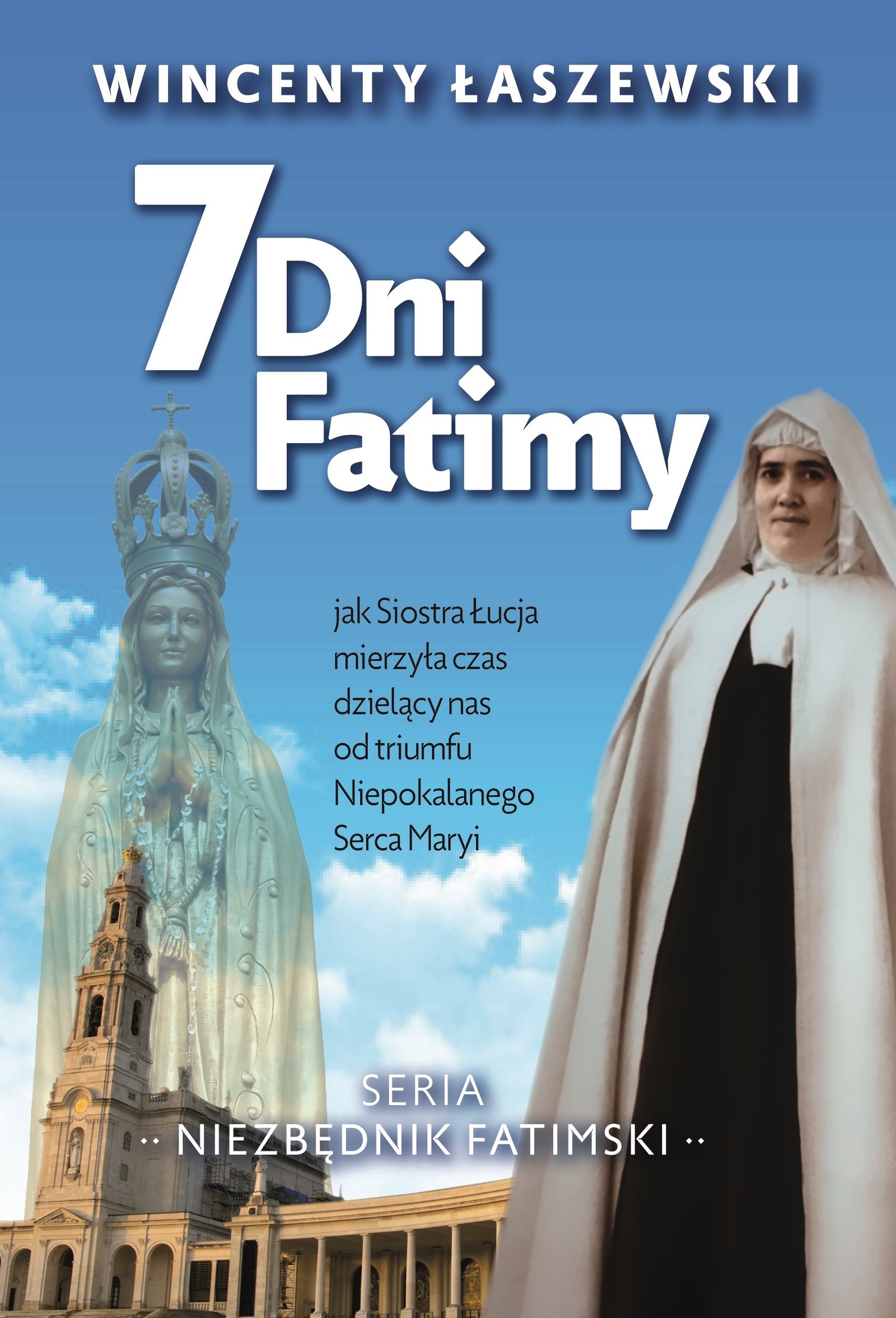 Okładka:7 dni Fatimy. Jak Siostra Łucja mierzyła czas dzielący nas od triumfu Niepokalanego Serca Maryi 