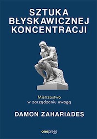 Sztuka błyskawicznej koncentracji Mistrzostwo w zarządzaniu uwagą - Damon Zahariades - książka