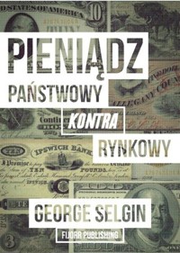 Pieniądz – państwowy kontra rynkowy - George Selgin - książka