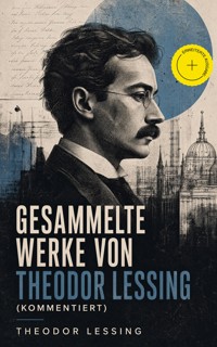 Gesammelte Werke von Theodor Lessing (Kommentiert) - Theodor Lessing - ebook