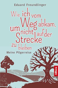 Wie ich vom Weg abkam, um nicht auf der Strecke zu bleiben - Eduard Freundlinger - ebook