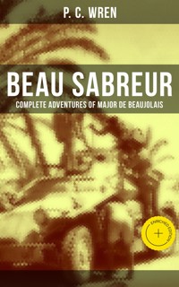 Beau Sabreur - Complete Adventures of Major De Beaujolais - P. C. Wren - ebook