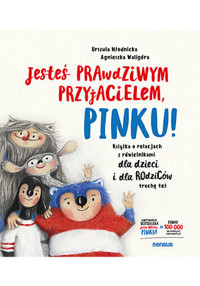 Jesteś prawdziwym przyjacielem, Pinku! Książka o relacjach z rówieśnikami dla dzieci i rodziców trochę też - Urszula Młodnicka, Agnieszka Waligóra - książka