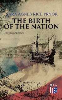 The Birth of the Nation (Illustrated Edition) - Sara Agnes Rice Pryor - ebook