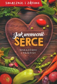 Jak wzmocnić serce. Wskazówki i przepisy - zbiorowa praca - książka