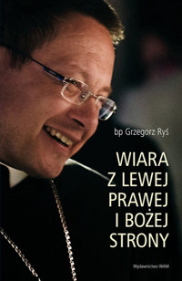 Wiara z lewej, prawej i Bożej strony. Zapis drogi z ćwierćwiecza - kard. Grzegorz Ryś  - książka