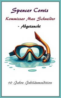 Kommissar Max Schneider - Abgetaucht - Spencer Corvis - ebook