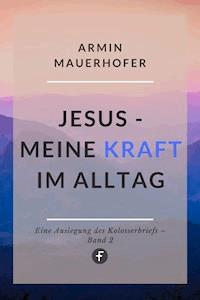 Jesus – Meine Kraft im Alltag - Armin Mauerhofer - ebook