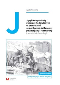 Językowe portrety zwierząt hodowlanych w przestrzeni semantyczno-kulturowej polszczyzny i ruszczyzny - Agata Piasecka - książka