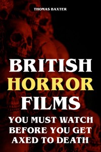 British Horror Films You Must Watch Before You Get Axed to Death - Thomas Baxter - ebook
