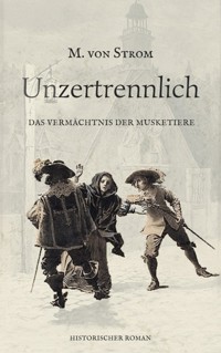 Unzertrennlich - Das Vermächtnis der Musketiere - Maren von Strom - ebook