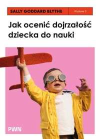 Jak ocenić dojrzałość dziecka do nauki. Rozwojowe testy przesiewowe INPP i grupowy program ćwiczeń r - Sally Goddard Blythe - książka