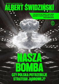 Nasza bomba. Czy Polska potrzebuje strategii jądrowej? - Albert Świdziński - ebook + audiobook + książka